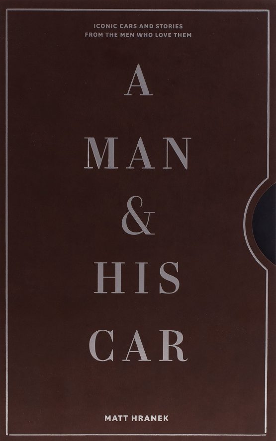 A Man & His Car: Iconic Cars and Stories from the Men Who Love Them